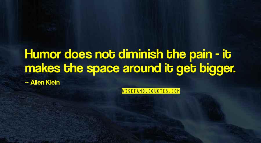 Uncompanioned Quotes By Allen Klein: Humor does not diminish the pain - it