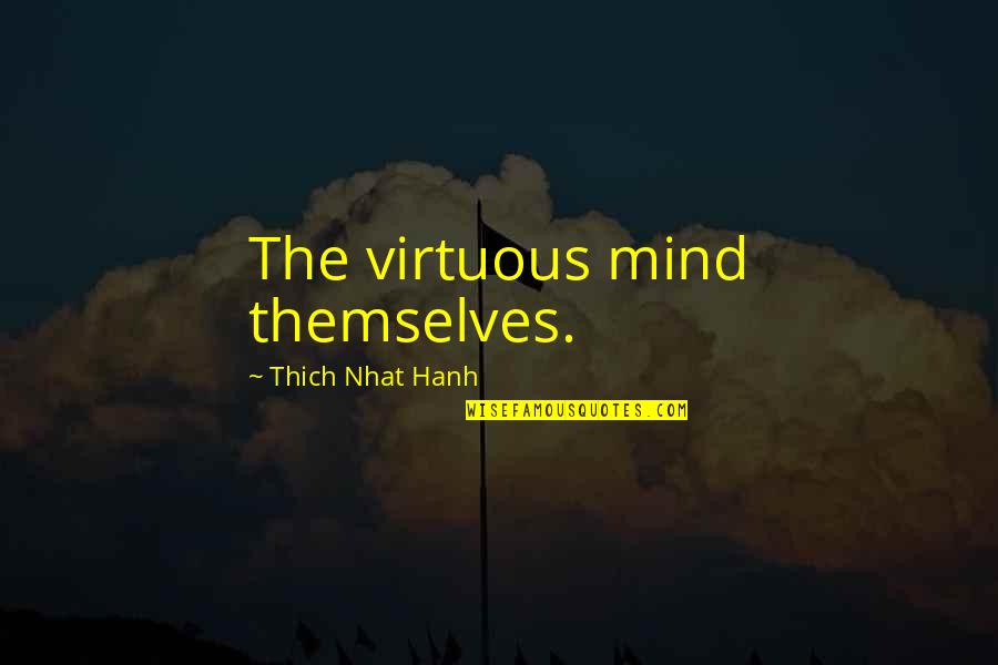 Uncompanioned Quotes By Thich Nhat Hanh: The virtuous mind themselves. Uncompanioned Quotes By Thich Nhat Hanh: The virtuous mind themselves.