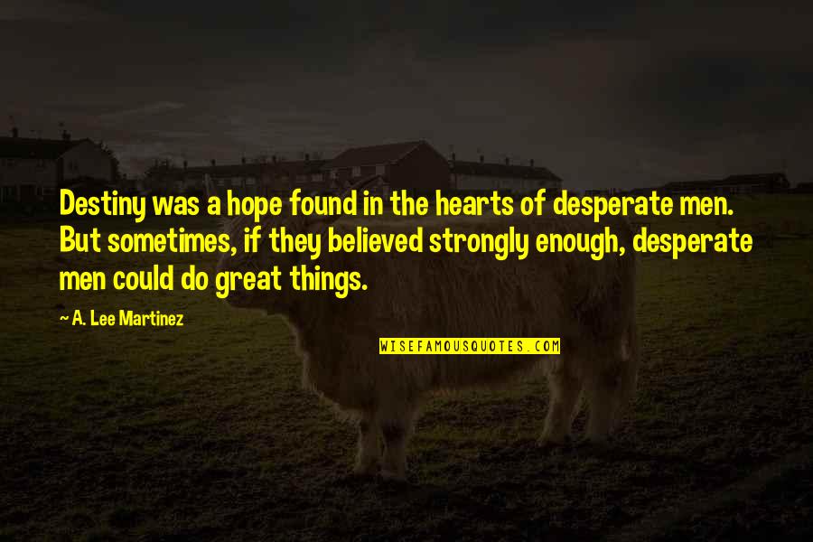 Uncompensated Vs Compensated Quotes By A. Lee Martinez: Destiny was a hope found in the hearts