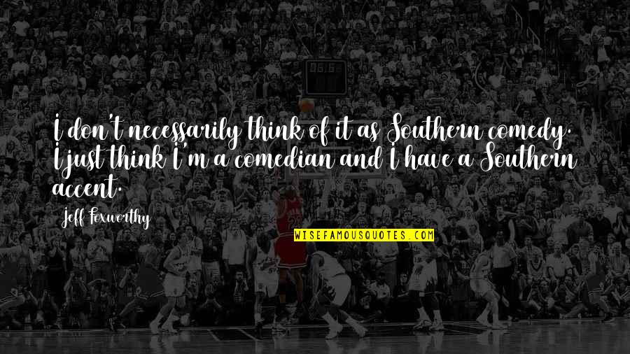 Uncompetitive Inhibition Quotes By Jeff Foxworthy: I don't necessarily think of it as Southern