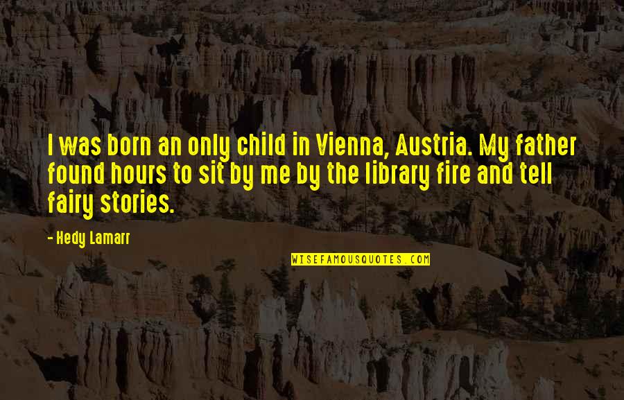 Uncompleted Quotes By Hedy Lamarr: I was born an only child in Vienna,
