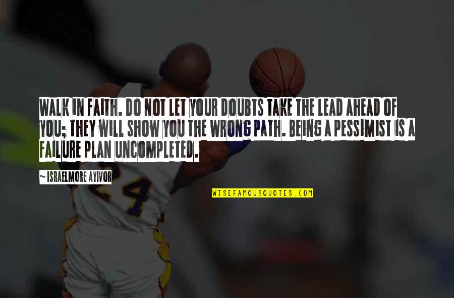 Uncompleted Quotes By Israelmore Ayivor: Walk in faith. Do not let your doubts