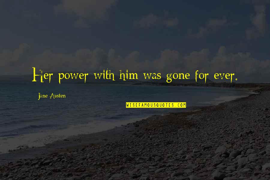 Uncompleted Quotes By Jane Austen: Her power with him was gone for ever.