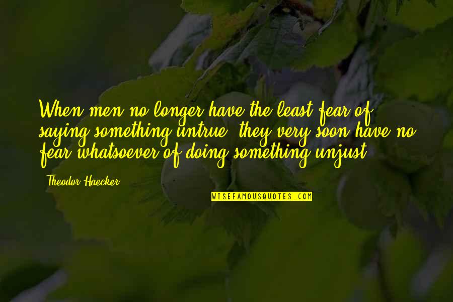 Uncompleted Quotes By Theodor Haecker: When men no longer have the least fear