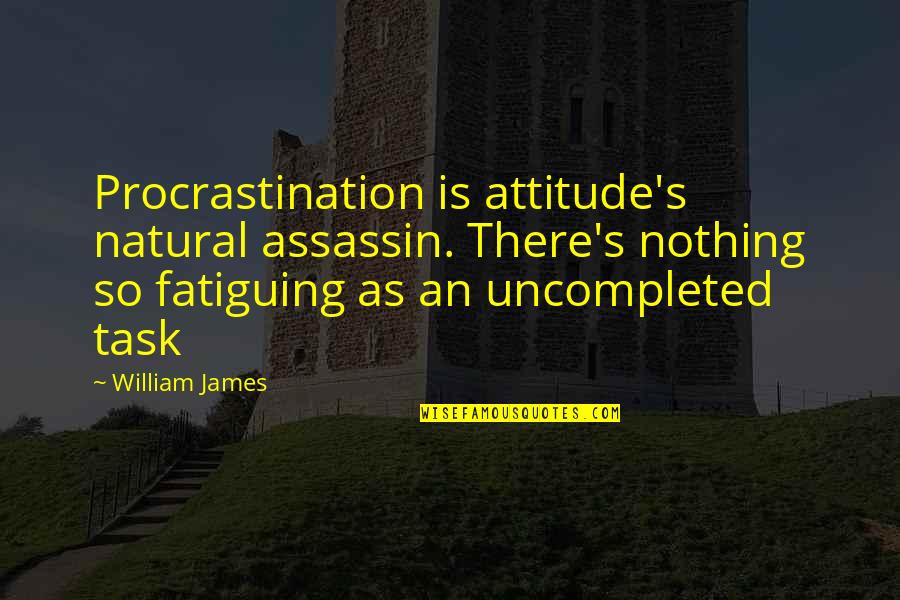 Uncompleted Quotes By William James: Procrastination is attitude's natural assassin. There's nothing so