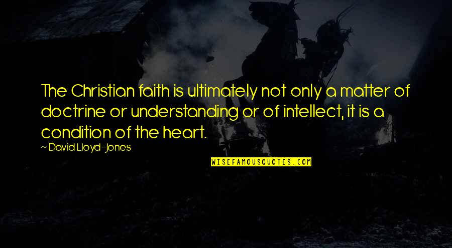 Uncompleted Work Quotes By David Lloyd-Jones: The Christian faith is ultimately not only a