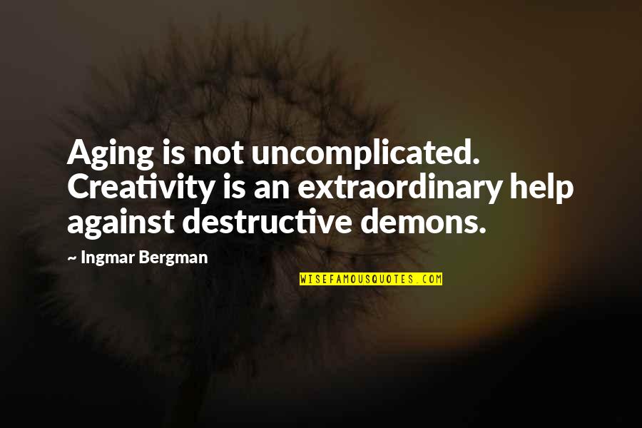 Uncomplicated Quotes By Ingmar Bergman: Aging is not uncomplicated. Creativity is an extraordinary