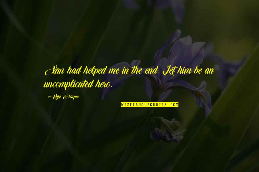 Uncomplicated Quotes By Kaje Harper: Xan had helped me in the end. Let