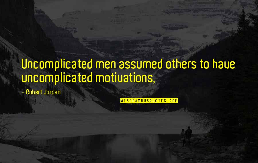 Uncomplicated Quotes By Robert Jordan: Uncomplicated men assumed others to have uncomplicated motivations,