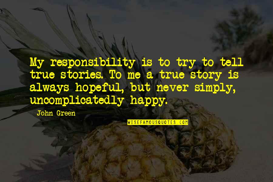Uncomplicatedly Quotes By John Green: My responsibility is to try to tell true
