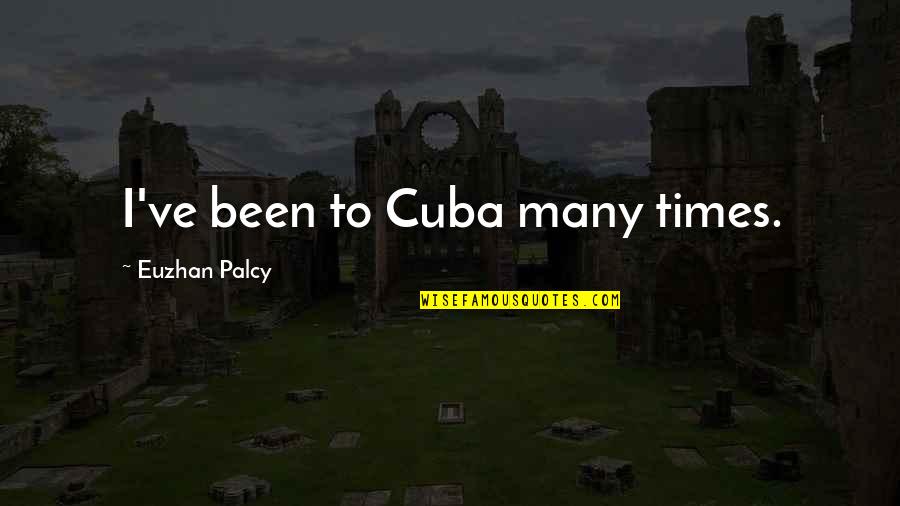 Uncompliment Quotes By Euzhan Palcy: I've been to Cuba many times.