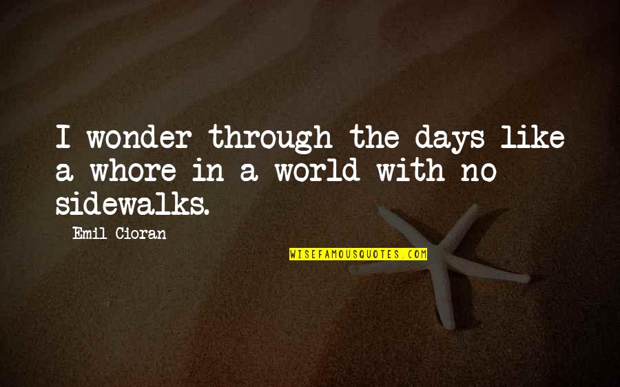 Uncompounded Quotes By Emil Cioran: I wonder through the days like a whore