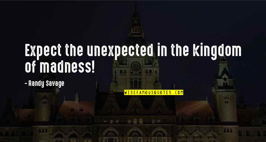 Uncomprehended Synonym Quotes By Randy Savage: Expect the unexpected in the kingdom of madness!