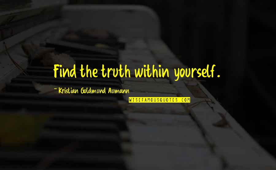 Uncomprehending Quotes By Kristian Goldmund Aumann: Find the truth within yourself.