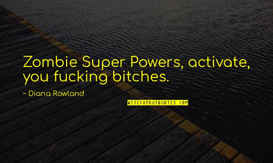 Uncompressed Quotes By Diana Rowland: Zombie Super Powers, activate, you fucking bitches.
