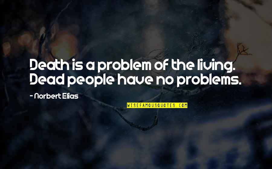 Uncompromise Quotes By Norbert Elias: Death is a problem of the living. Dead
