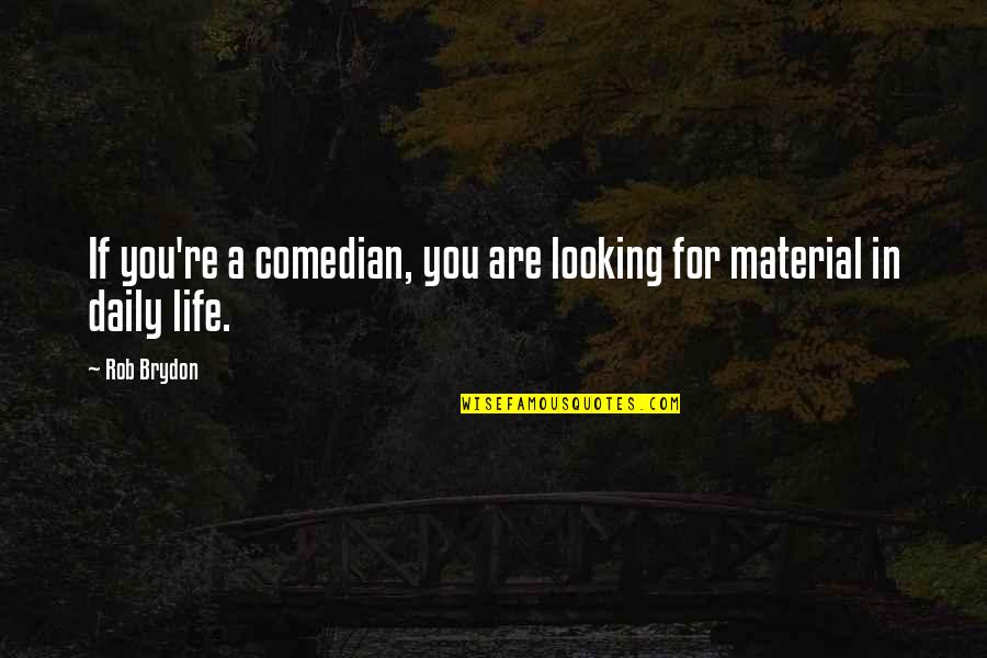 Unconcealable Quotes By Rob Brydon: If you're a comedian, you are looking for