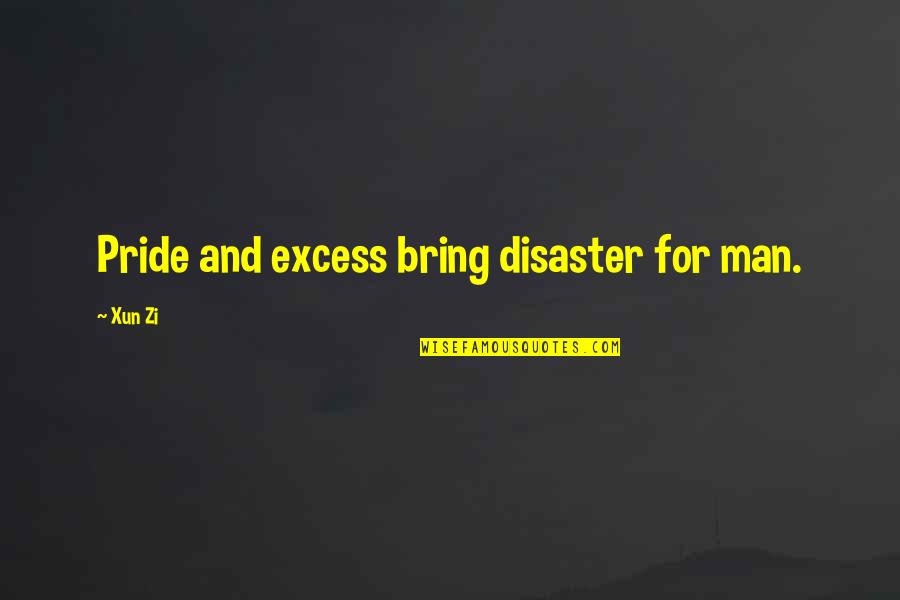 Unconcealable Quotes By Xun Zi: Pride and excess bring disaster for man.