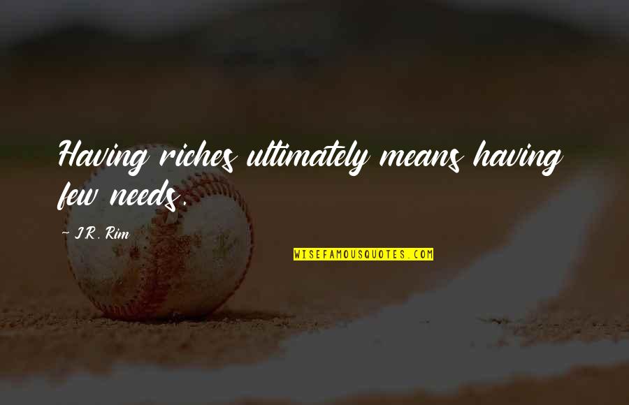 Unconcealed Movie Quotes By J.R. Rim: Having riches ultimately means having few needs.