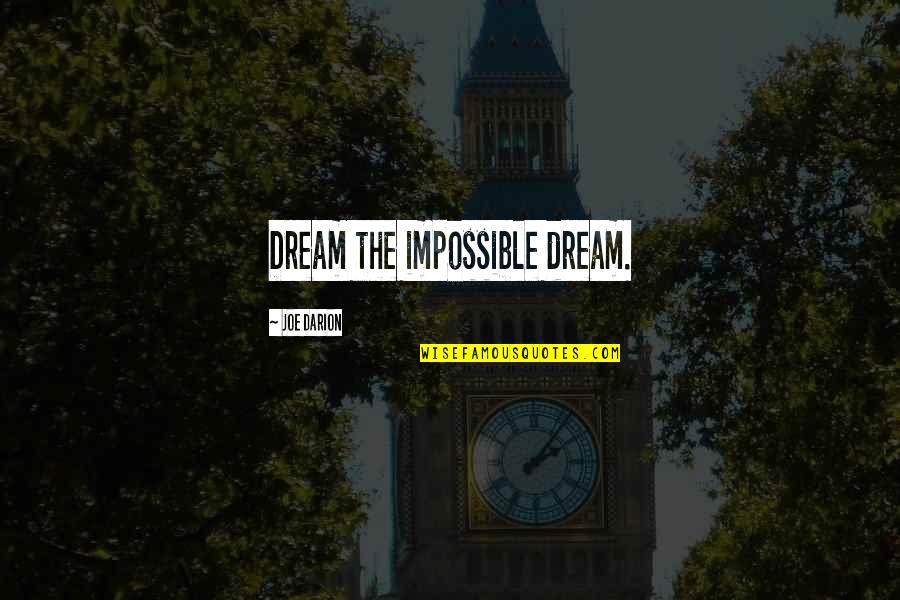 Unconcerned Friend Quotes By Joe Darion: Dream the impossible dream.