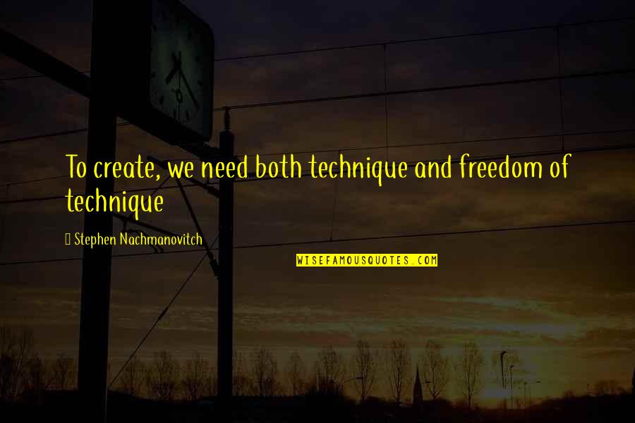 Unconcerned Friend Quotes By Stephen Nachmanovitch: To create, we need both technique and freedom