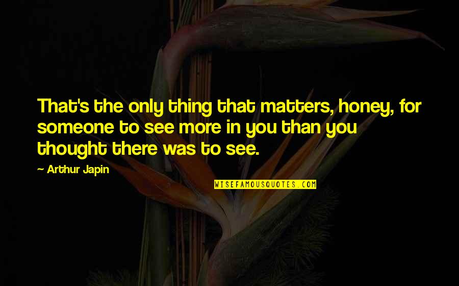 Unconcerned Quotes By Arthur Japin: That's the only thing that matters, honey, for Unconcerned Quotes By Arthur Japin: That's the only thing that matters, honey, for