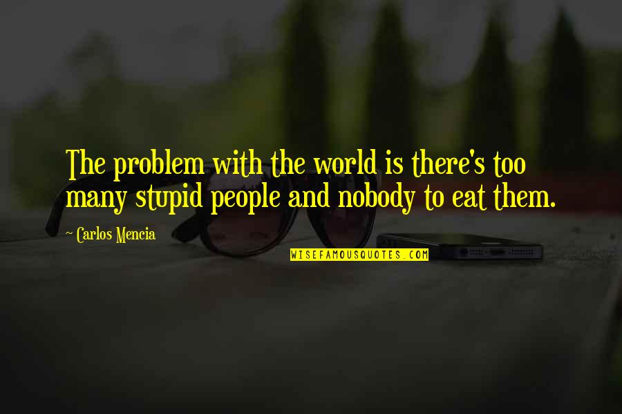 Unconcerned Quotes By Carlos Mencia: The problem with the world is there's too Unconcerned Quotes By Carlos Mencia: The problem with the world is there's too