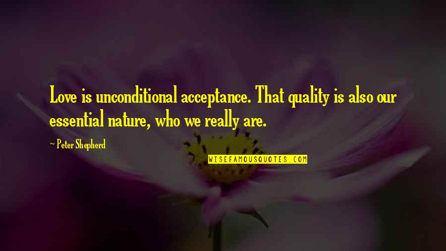Unconditional Acceptance And Love Quotes By Peter Shepherd: Love is unconditional acceptance. That quality is also
