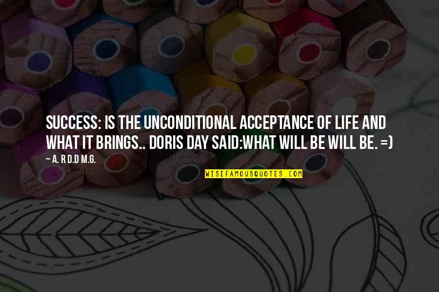Unconditional Acceptance Quotes By A. R D.D M.G.: SUCCESS: IS THE UNCONDITIONAL ACCEPTANCE OF LIFE AND