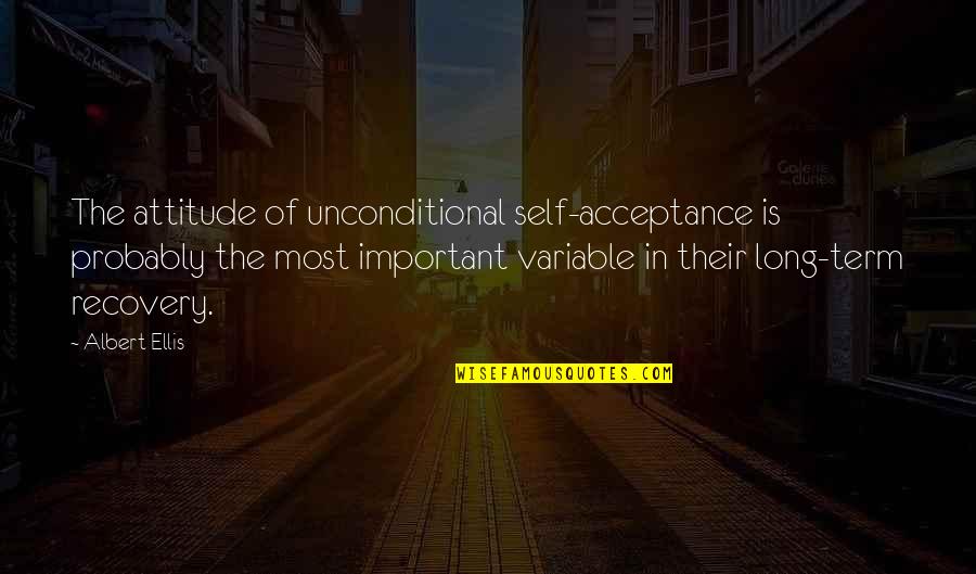 Unconditional Acceptance Quotes By Albert Ellis: The attitude of unconditional self-acceptance is probably the