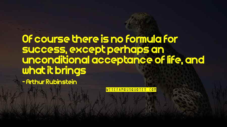 Unconditional Acceptance Quotes By Arthur Rubinstein: Of course there is no formula for success,