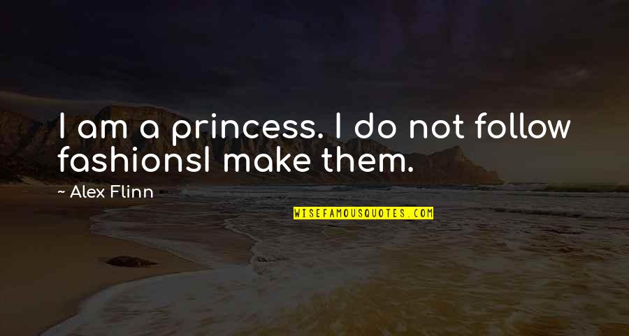 Unconditional Daughter Love Quotes By Alex Flinn: I am a princess. I do not follow