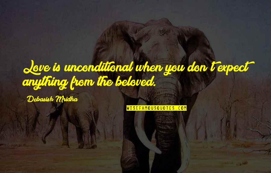 Unconditional Happiness Quotes By Debasish Mridha: Love is unconditional when you don't expect anything