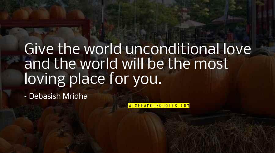 Unconditional Happiness Quotes By Debasish Mridha: Give the world unconditional love and the world