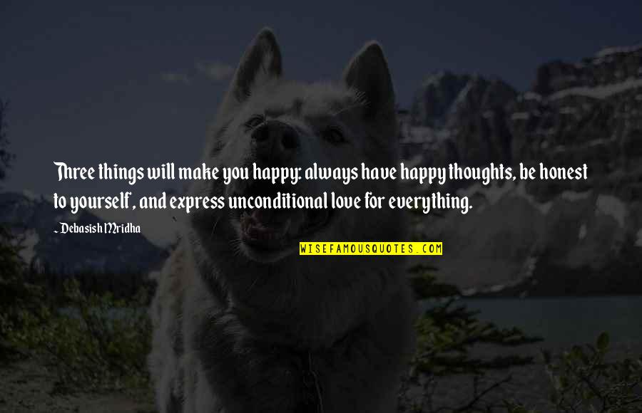 Unconditional Happiness Quotes By Debasish Mridha: Three things will make you happy: always have