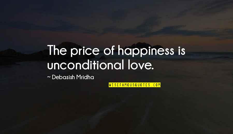 Unconditional Happiness Quotes By Debasish Mridha: The price of happiness is unconditional love.