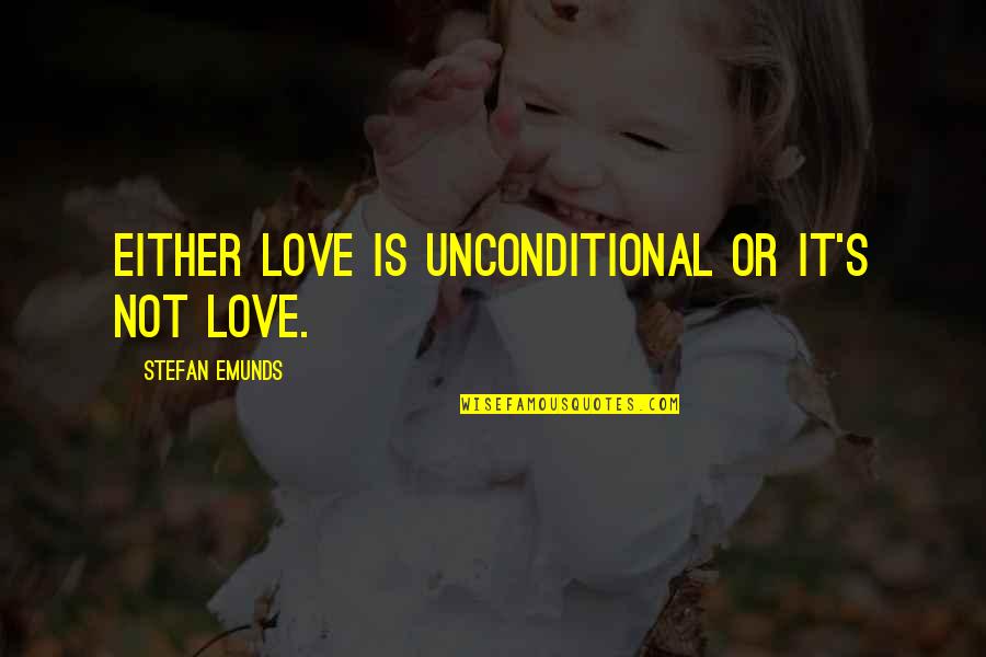 Unconditional Happiness Quotes By Stefan Emunds: Either love is unconditional or it's not love.