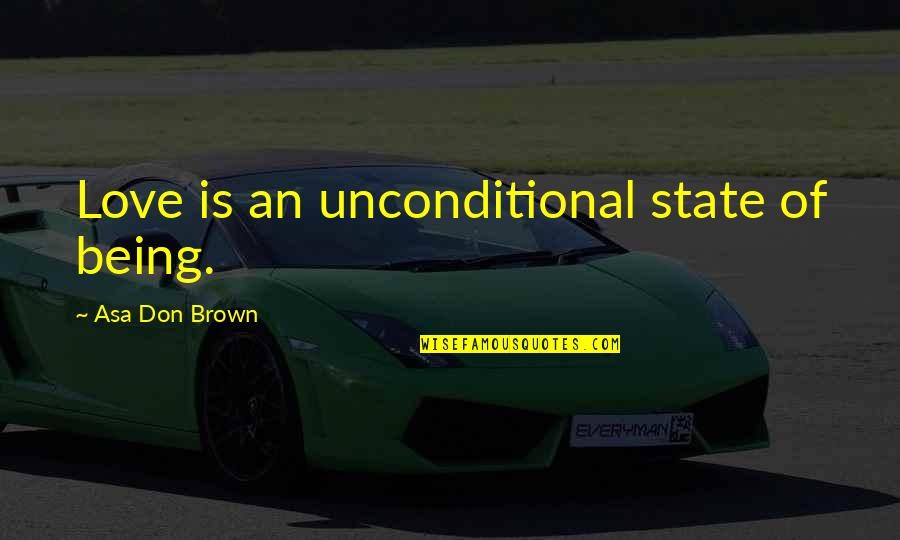 Unconditional Love Acceptance Quotes By Asa Don Brown: Love is an unconditional state of being.