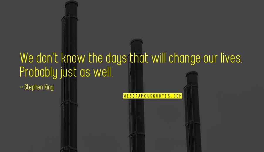 Unconditional Love Definition Quotes By Stephen King: We don't know the days that will change