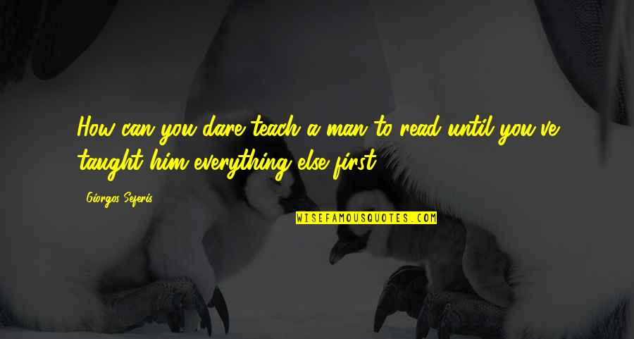 Unconditional Love For A Child Quotes By Giorgos Seferis: How can you dare teach a man to