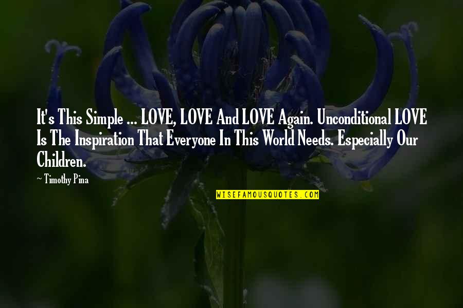 Unconditional Love For Children Quotes By Timothy Pina: It's This Simple ... LOVE, LOVE And LOVE