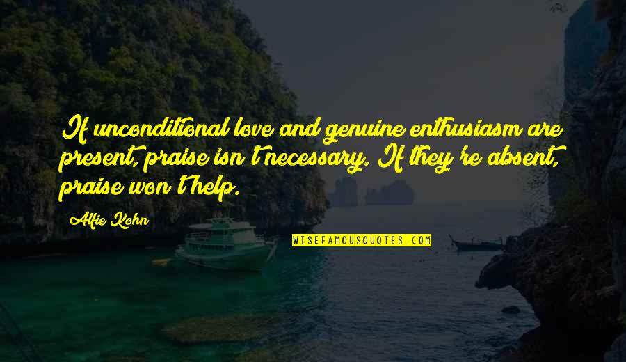 Unconditional Love Love Quotes By Alfie Kohn: If unconditional love and genuine enthusiasm are present,