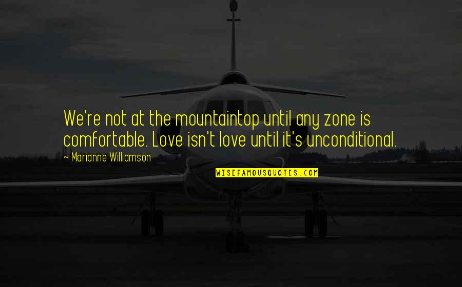 Unconditional Love Love Quotes By Marianne Williamson: We're not at the mountaintop until any zone