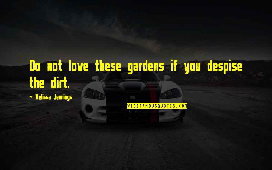 Unconditional Love Love Quotes By Melissa Jennings: Do not love these gardens if you despise