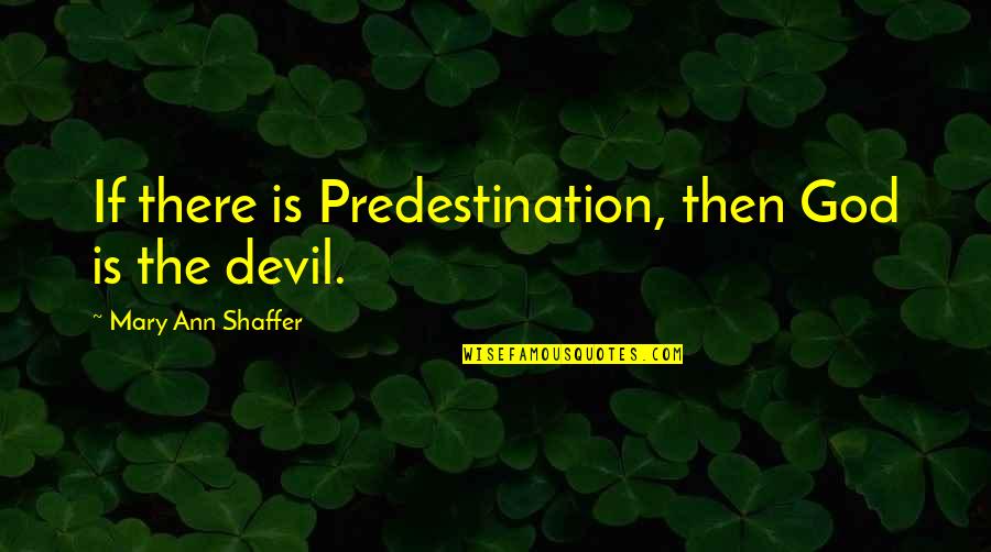 Unconditional Love Of Family Quotes By Mary Ann Shaffer: If there is Predestination, then God is the