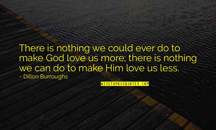 Unconditional Love Of God Quotes By Dillon Burroughs: There is nothing we could ever do to