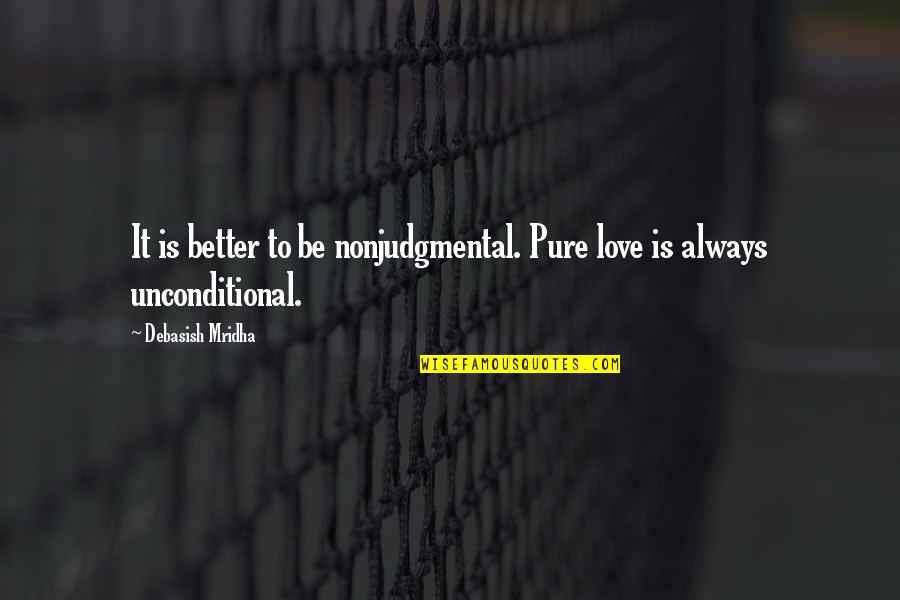 Unconditional Love Pure Love Quotes By Debasish Mridha: It is better to be nonjudgmental. Pure love Unconditional Love Pure Love Quotes By Debasish Mridha: It is better to be nonjudgmental. Pure love