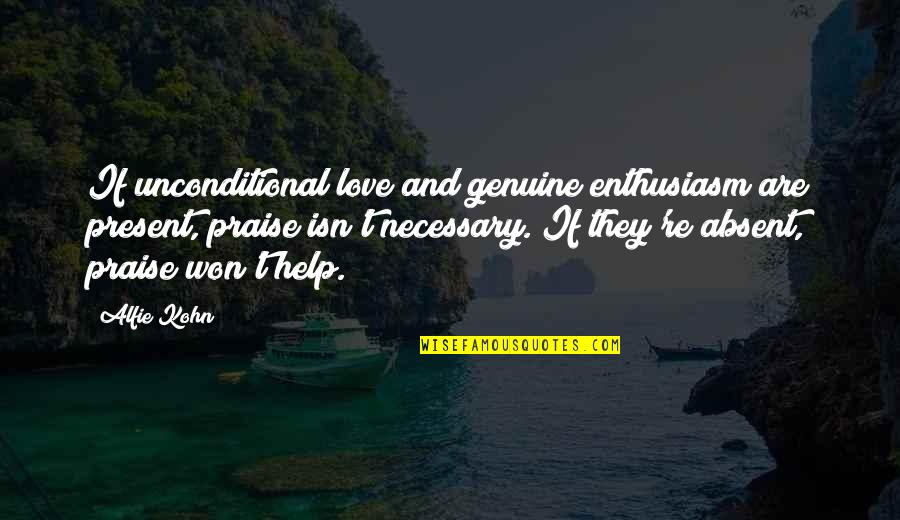 Unconditional Love Quotes By Alfie Kohn: If unconditional love and genuine enthusiasm are present,