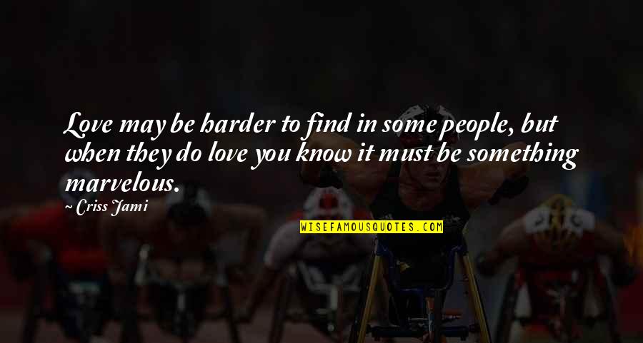 Unconditional Love Quotes By Criss Jami: Love may be harder to find in some