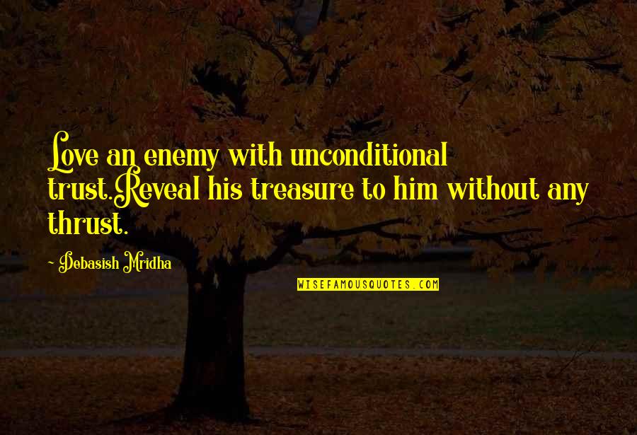 Unconditional Love Quotes By Debasish Mridha: Love an enemy with unconditional trust.Reveal his treasure Unconditional Love Quotes By Debasish Mridha: Love an enemy with unconditional trust.Reveal his treasure